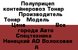 Полуприцеп контейнеровоз Тонар 974623 › Производитель ­ Тонар › Модель ­ 974 623 › Цена ­ 1 350 000 - Все города Авто » Спецтехника   . Ненецкий АО,Волоковая д.